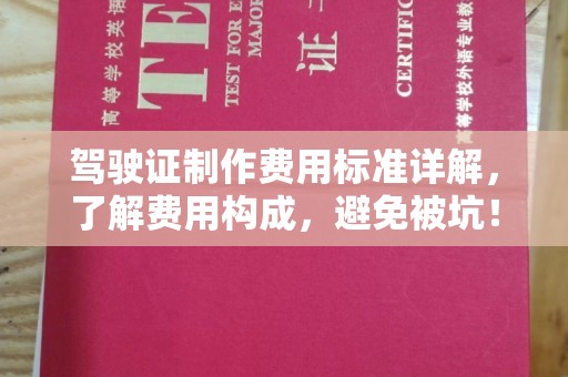 前郭尔罗斯驾驶证制作费用标准详解，了解费用构成，避免被坑！